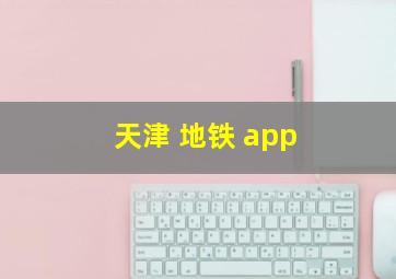 天津 地铁 app